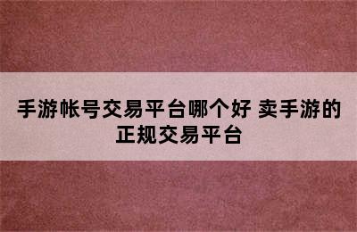 手游帐号交易平台哪个好 卖手游的正规交易平台